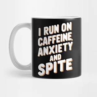 I Run on Caffeine, Anxiety and Spite Mug